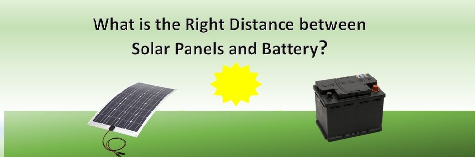 Guide To The Right Distance Between Solar Panels And Battery Portablesolarexpert Com