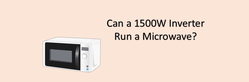 Can a 1500W Inverter Run a Microwave? - portablesolarexpert.com