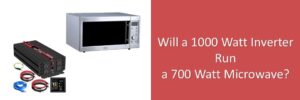 Will a 1000 Watt Inverter Run a 700 Watt Microwave