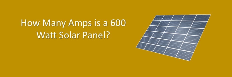 How Many Amps is a 600 Watt Solar Panel? - portablesolarexpert.com